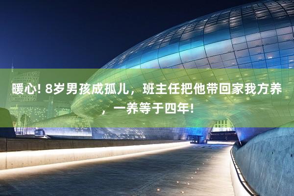 暖心! 8岁男孩成孤儿，班主任把他带回家我方养，一养等于四年!