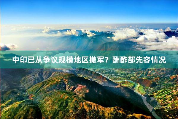 中印已从争议规模地区撤军？酬酢部先容情况