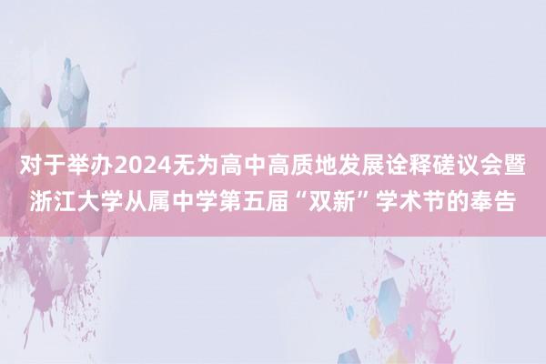 对于举办2024无为高中高质地发展诠释磋议会暨浙江大学从属中学第五届“双新”学术节的奉告