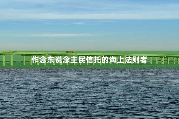 作念东说念主民信托的海上法则者