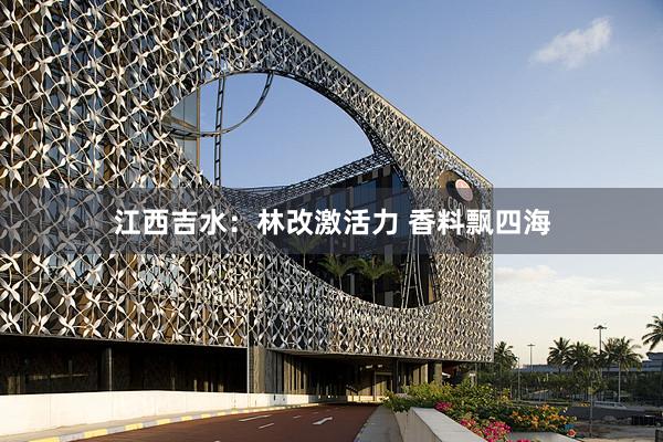 江西吉水：林改激活力 香料飘四海
